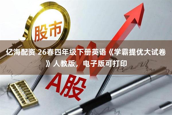 亿海配资 26春四年级下册英语《学霸提优大试卷》人教版，电子版可打印