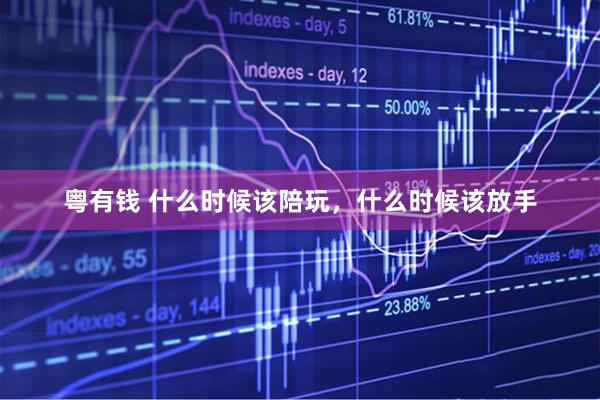 粤有钱 什么时候该陪玩，什么时候该放手